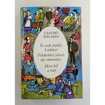 Csathó Kálmán - Te ​csak pipálj, Ladányi / Földiekkel játszó égi tünemény / Most kél a nap