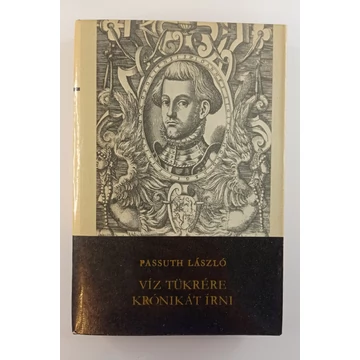Passuth László - Víz ​tükrére krónikát írni