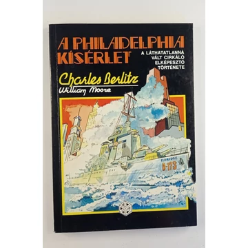 Charles Berlitz · William Moore - A ​Philadelphia kísérlet (A láthatatlanná vált cirkáló elképesztő története)