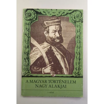 Dörnyei László · Kővágó Sarolta - A ​magyar történelem nagy alakjai 3.