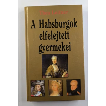 Thea Leitner - A ​Habsburgok elfelejtett gyermekei