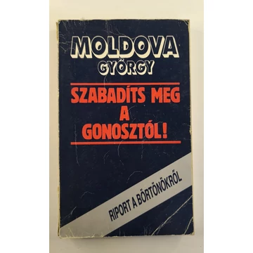 Moldova György - Szabadíts ​meg a gonosztól! (Riport a börtönökről)