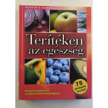 Terítéken ​az egészség (Gyógyító táplálékok a leggyakoribb betegségekre – az allergiától a vesekőig mindenre)