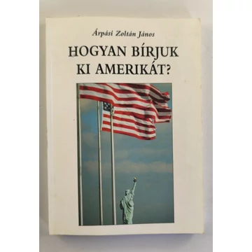 Árpási Zoltán János - Hogyan ​bírjuk ki Amerikát?