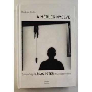 Markója Csilla - A ​mérleg nyelve (Szó és kép Nádas Péter művészetében)