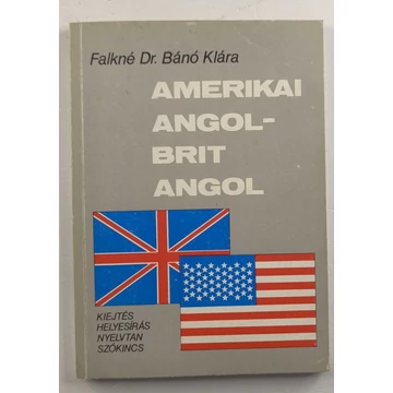 Falkné Bánó Klára - Amerikai ​angol – brit angol (Kiejtés, helyesírás, nyelvtan, szókincs)