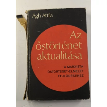 Ágh Attila - Az ​őstörténet aktualitása