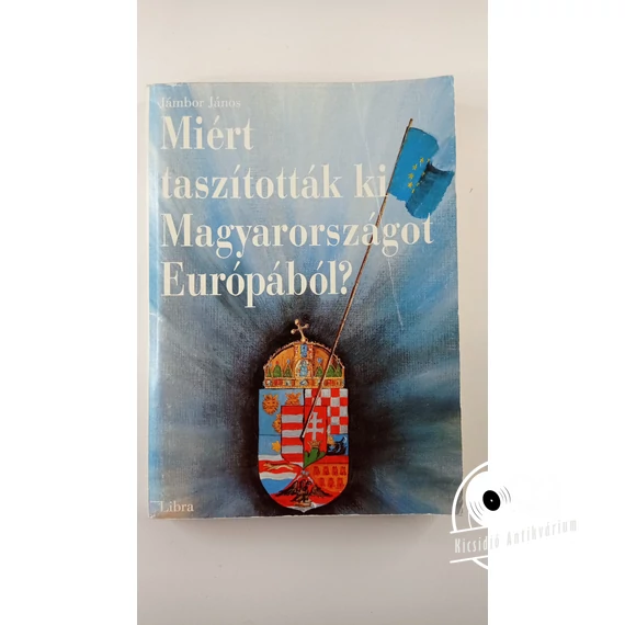 Jámbor János - Miért ​taszították ki Magyarországot Európából?