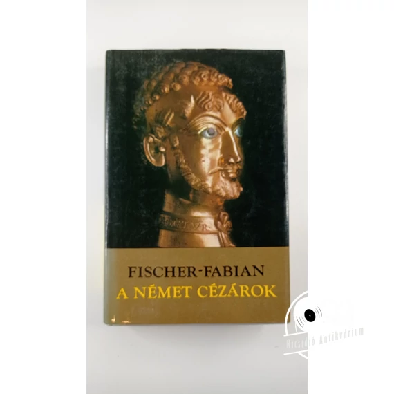 S. Fischer-Fabian - A ​német cézárok (A középkor császárainak tündöklése és bukása)
