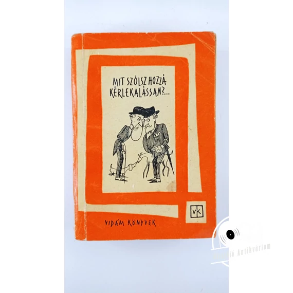 Mit ​szólsz hozzá, kérlekalássan?… (Ludas Matyi antológia 1945–1951)