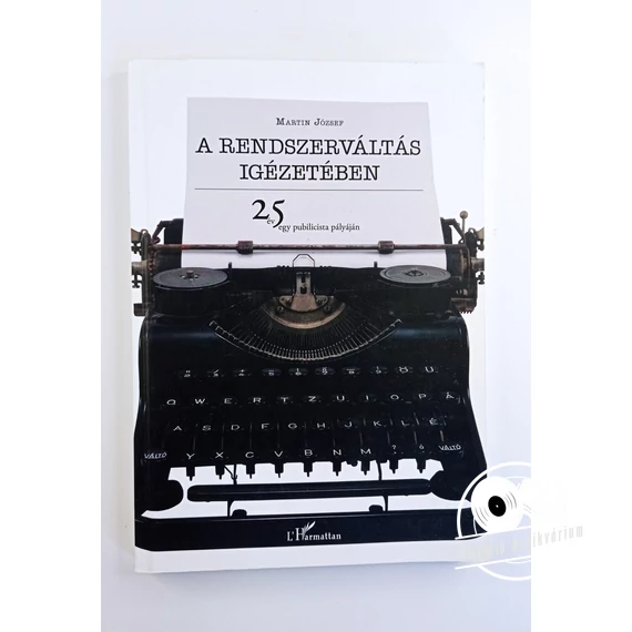 Martin József - A ​rendszerváltás igézetében (25 év egy publicista pályáján)