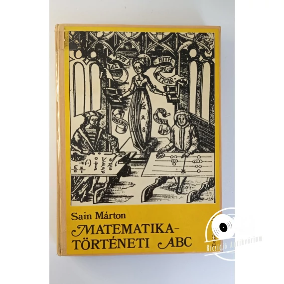 Sain Márton - Matematikatörténeti ​ABC (Adatok, tények, érdekességek a matematika középfokú tanításához és tanulásához)