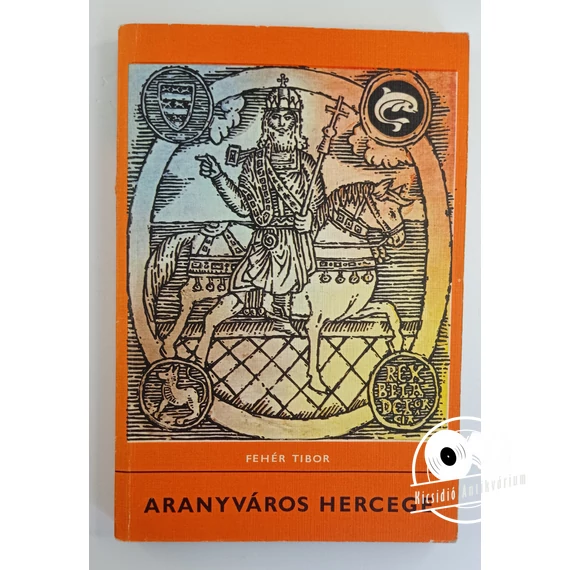 Fehér Tibor - Aranyváros ​hercege