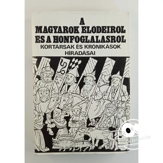 A ​magyarok elődeiről és a honfoglalásról (Kortársak és krónikások híradásai)
