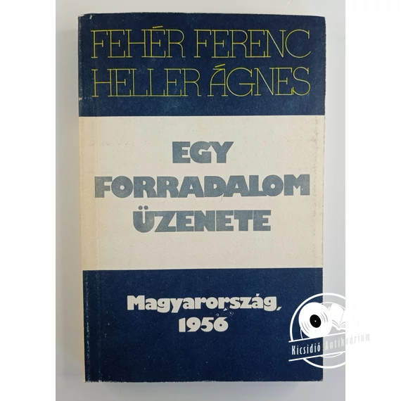 Fehér Ferenc · Heller Ágnes - Egy ​forradalom üzenete