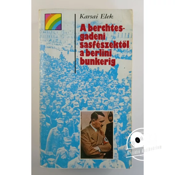 Karsai Elek - A ​berchtesgadeni sasfészektől a berlini bunkerig