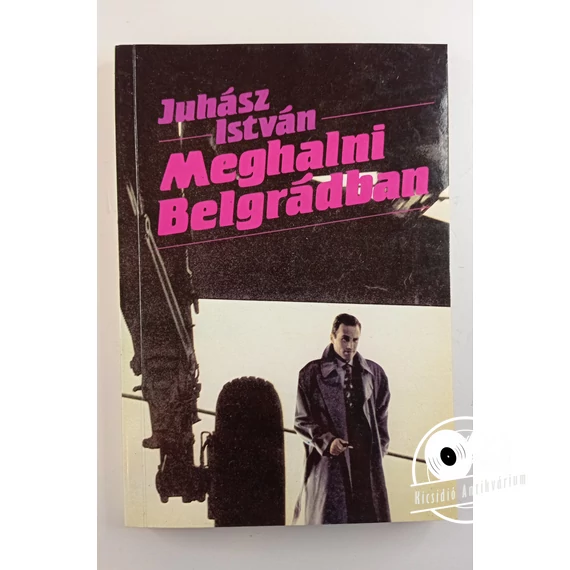 Juhász István - Meghalni ​Belgrádban