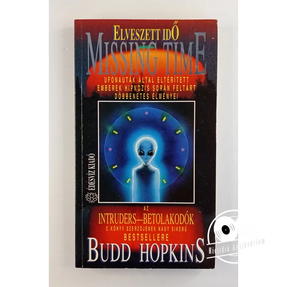 Budd Hopkins - Elveszett ​idő – Missing Time (Ufonauták által eltérített emberek hipnózis során feltárt döbbenetes élményei)