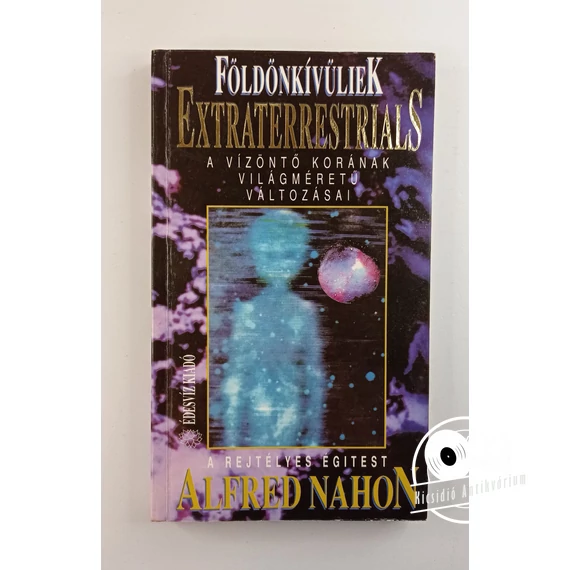 Alfred Nahon - Földönkívüliek ​– Extraterrestrials – A Vízöntő korának világméretű változásai