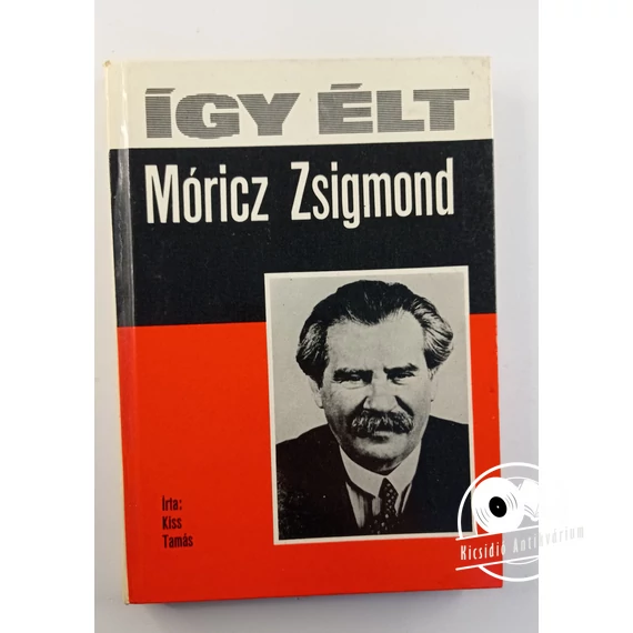 Kiss Tamás - Így ​élt Móricz Zsigmond