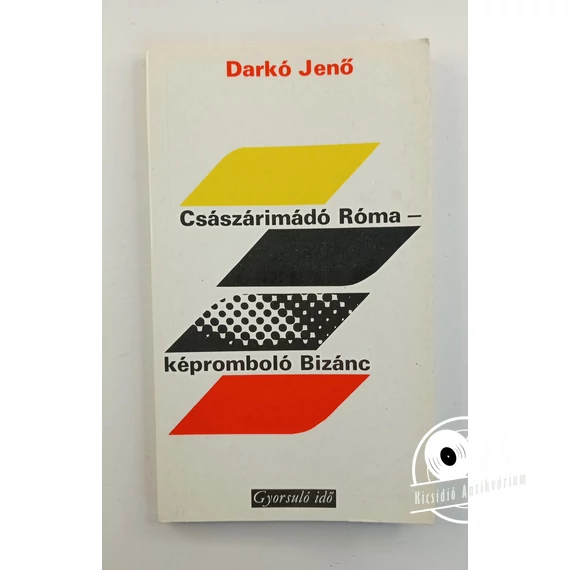 Darkó Jenő - Császárimádó ​Róma – képromboló Bizánc