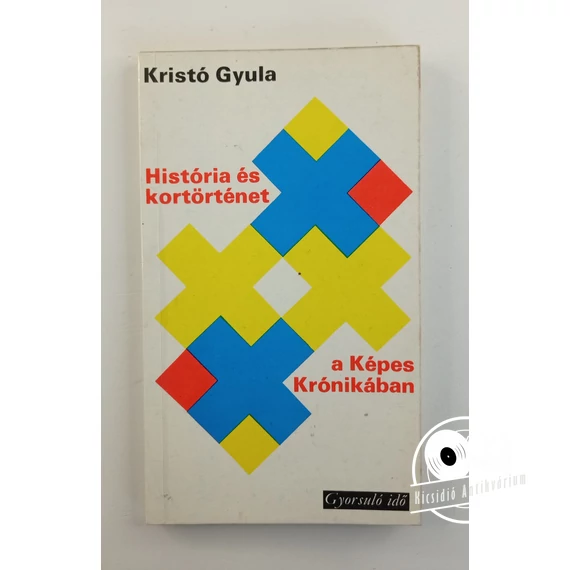 Kristó Gyula - História ​és kortörténet a Képes Krónikában