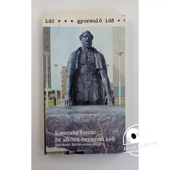 Kunszabó Ferenc - Itt ​alkotni teremteni kell