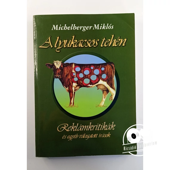 Michelberger Miklós - A ​lyukacsos tehén (Reklámkritikák és egyéb válogatott írások)