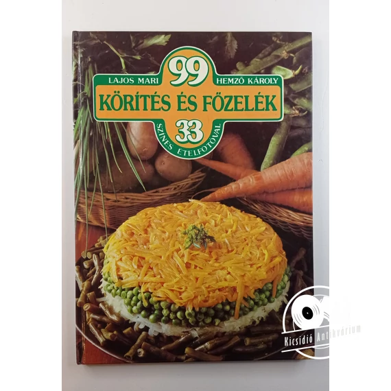 Lajos Mari · Hemző Károly - 99 ​körítés és főzelék 33 színes ételfotóval