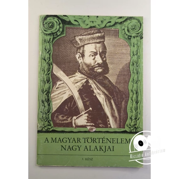 Dörnyei László · Kővágó Sarolta - A ​magyar történelem nagy alakjai 3.