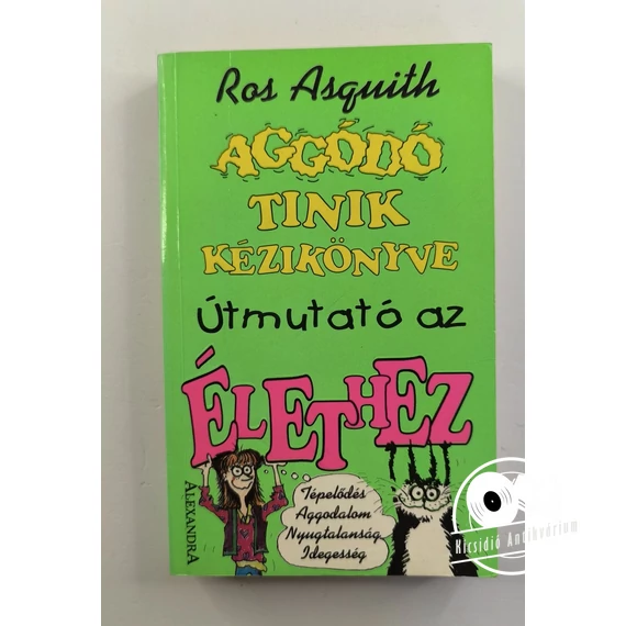 Ros Asquith - Aggódó ​tinik kézikönyve – útmutató az élethez