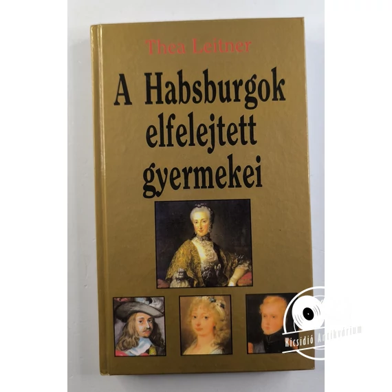 Thea Leitner - A ​Habsburgok elfelejtett gyermekei