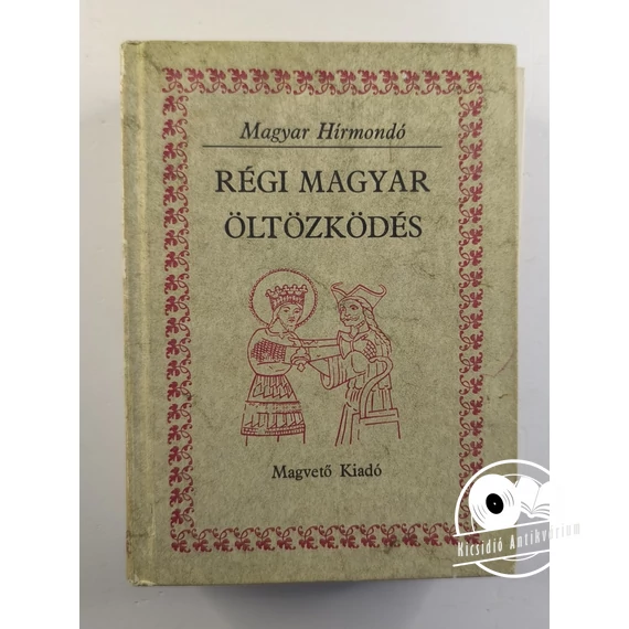 Régi ​magyar öltözködés (Viseletek dokumentumok és források tükrében)