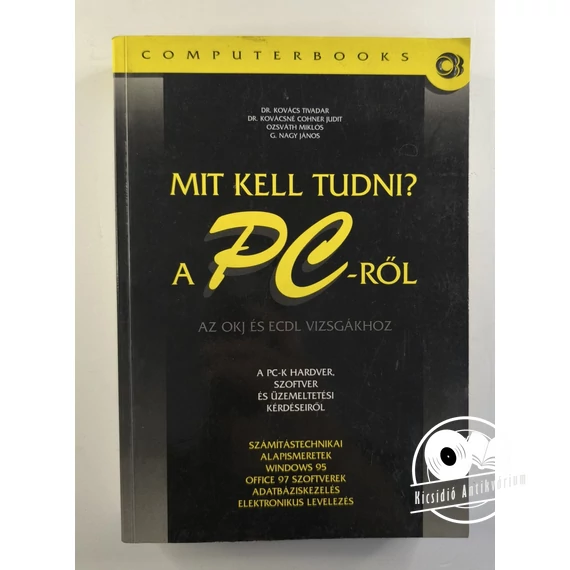 Kovács Tivadar · Kovácsné Cohner Judit · Ozsváth Miklós · G. Nagy János - Mit ​kell tudni? A PC-ről 