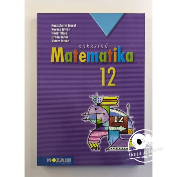 Kosztolányi József · Kovács István · Pintér Klára · Urbán János · Vincze István - Sokszínű ​Matematika 12
