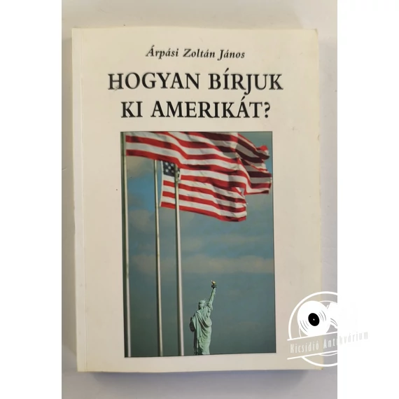 Árpási Zoltán János - Hogyan ​bírjuk ki Amerikát?