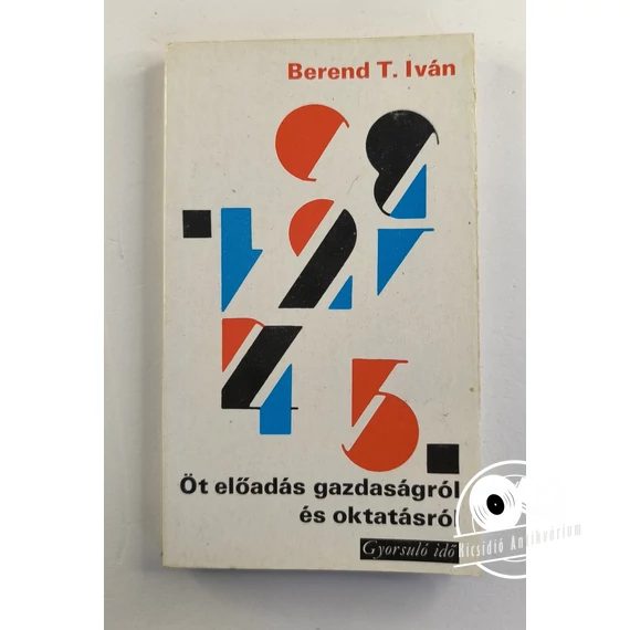 Berend T. Iván - Öt ​előadás gazdaságról és oktatásról 
