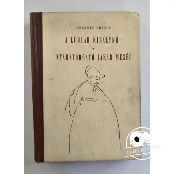 Anatole France - A ​Lúdláb Királynő / Nyársforgató Jakab meséi