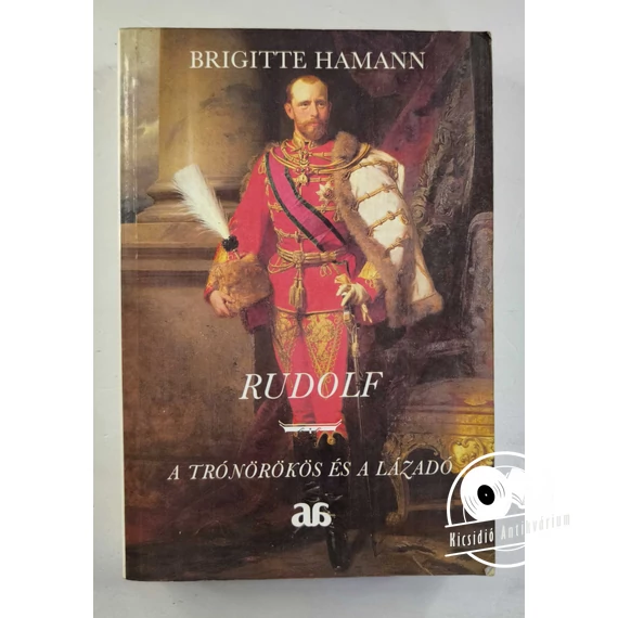 Brigitte Hamann - Rudolf (A trónörökös és a lázadó)