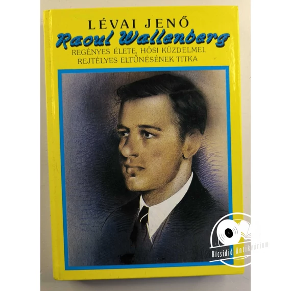 Lévai Jenő - Raoul ​Wallenberg regényes élete, hősi küzdelmei, rejtélyes eltűnésének titka