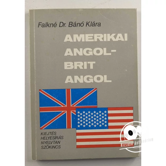 Falkné Bánó Klára - Amerikai ​angol – brit angol (Kiejtés, helyesírás, nyelvtan, szókincs)